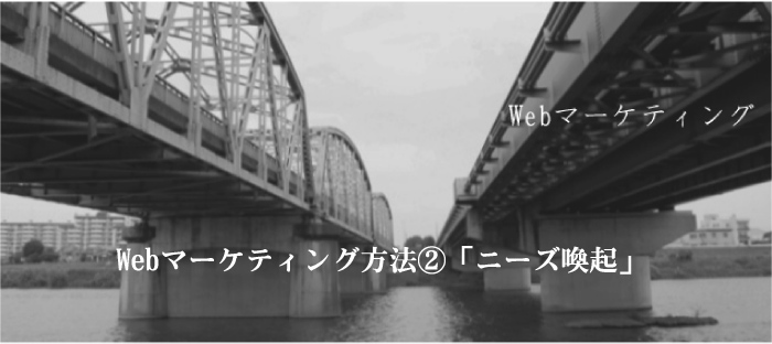 Webマーケティング方法2「ニーズ喚起」