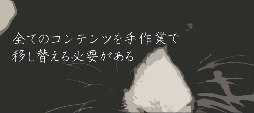 全てのコンテンツを手作業で移し替える必要がある