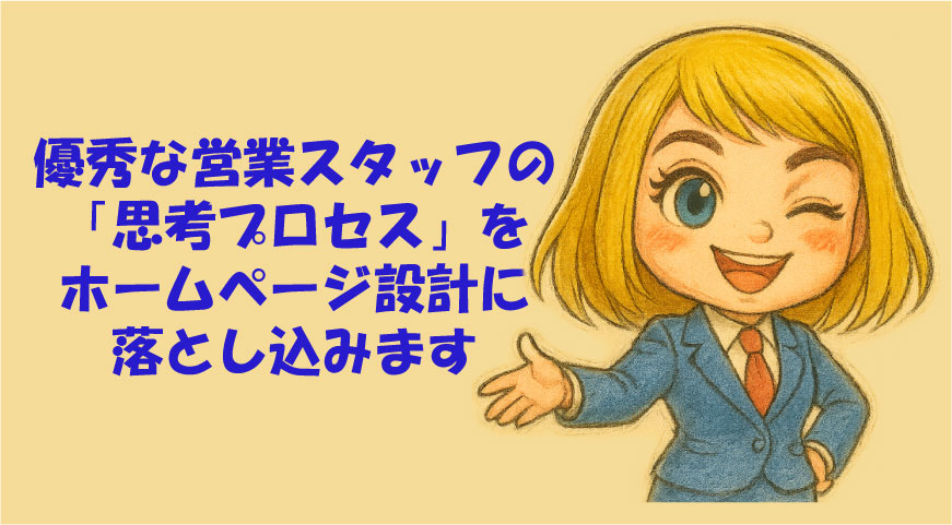 優秀な営業スタッフの「思考プロセス」をホームページ設計に落とし込みます