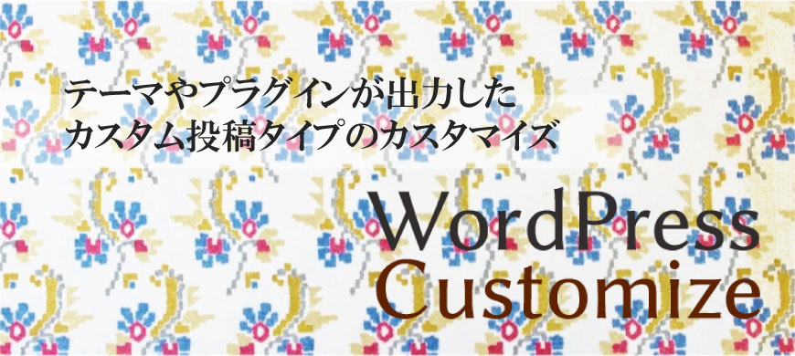 テーマやプラグインが出力したカスタム投稿タイプのカスタマイズ